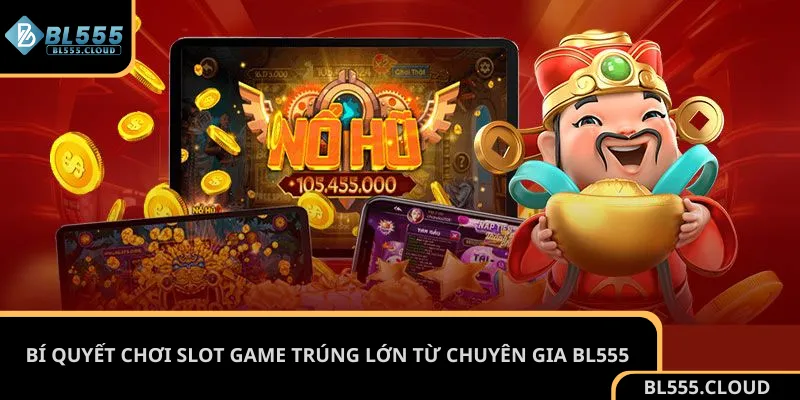 Bí quyết chơi slot game trúng lớn từ chuyên gia BL555