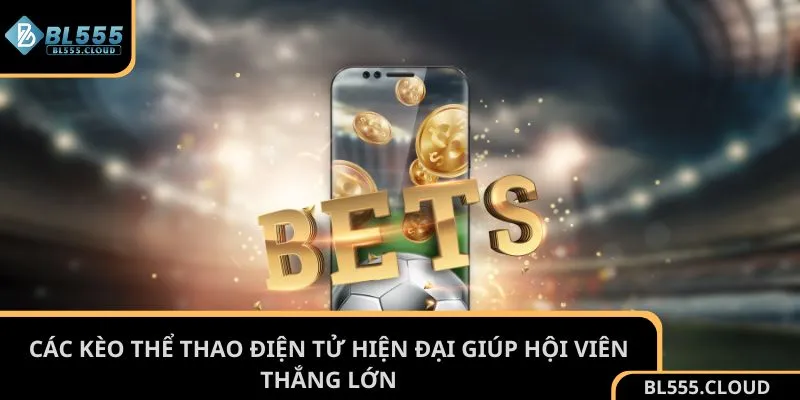 Các kèo thể thao điện tử hiện đại giúp hội viên thắng lớn