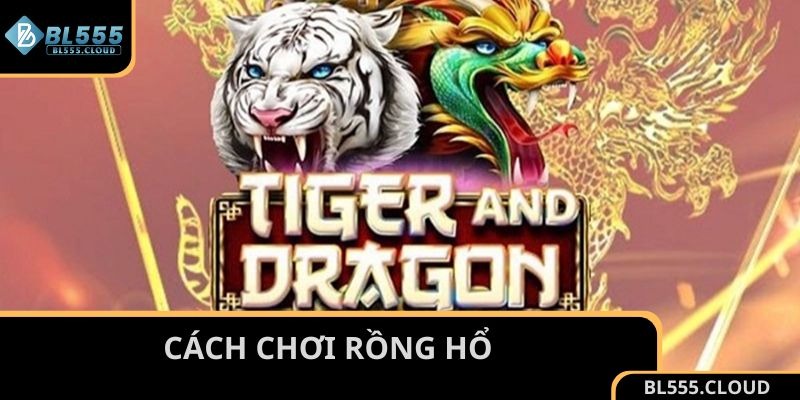 Cách chơi Rồng Hổ