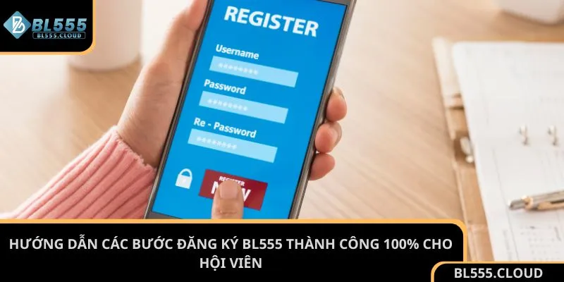 Hướng dẫn các bước đăng ký BL555 thành công 100% cho hội viên