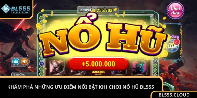 Khám phá những ưu điểm nổi bật khi chơi nổ hũ BL555