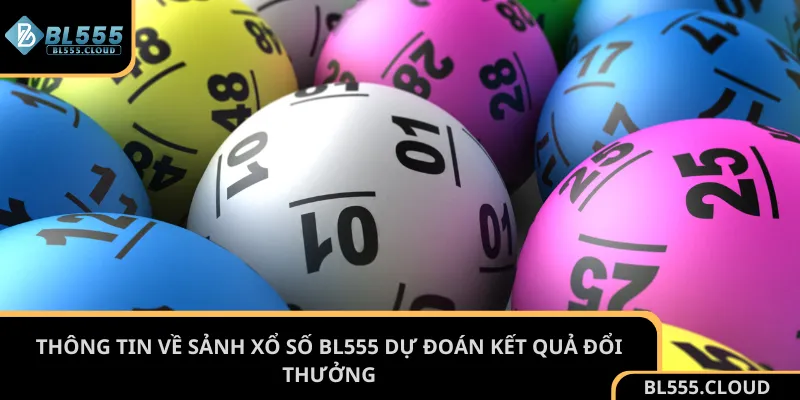 Thông tin về sảnh xổ số BL555 dự đoán kết quả đổi thưởng